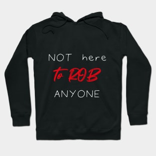 Not Here To Rob Anyone Simple Funny Quote Hoodie